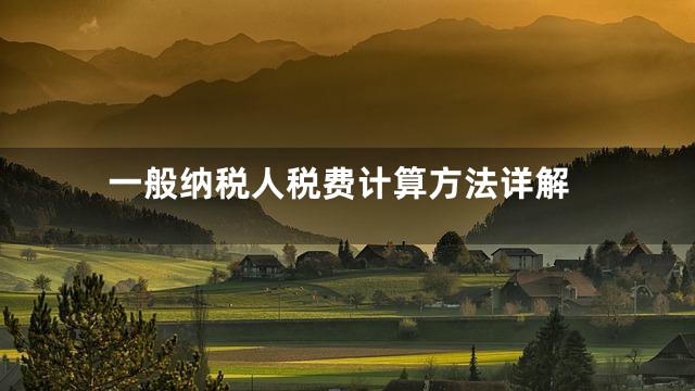 一般纳税人税费计算方法详解