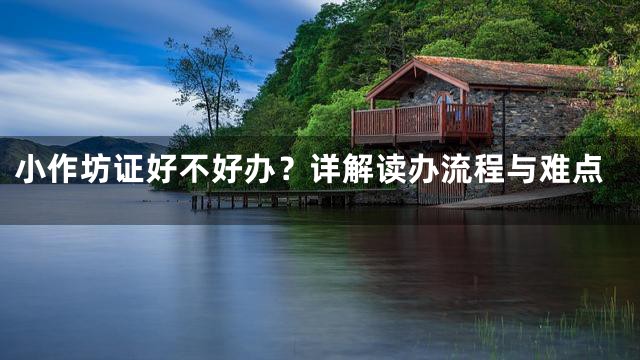 小作坊证好不好办？详解读办流程与难点