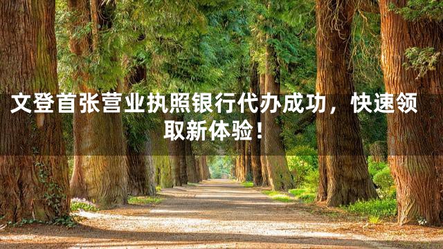 文登首张营业执照银行代办成功，快速领取新体验！