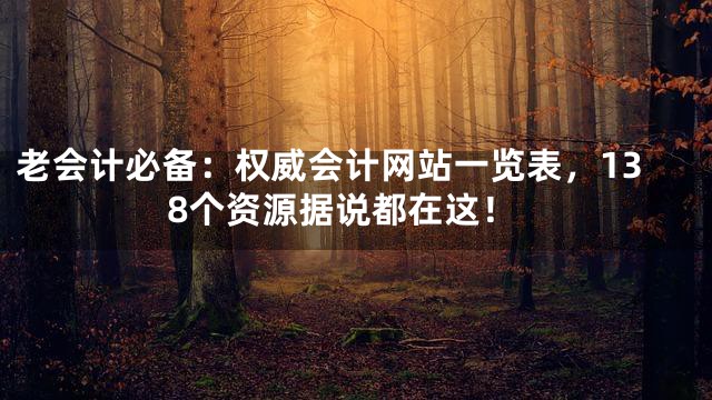 老会计必备：权威会计网站一览表，138个资源据说都在这！