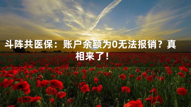 斗阵共医保：账户余额为0无法报销？真相来了！