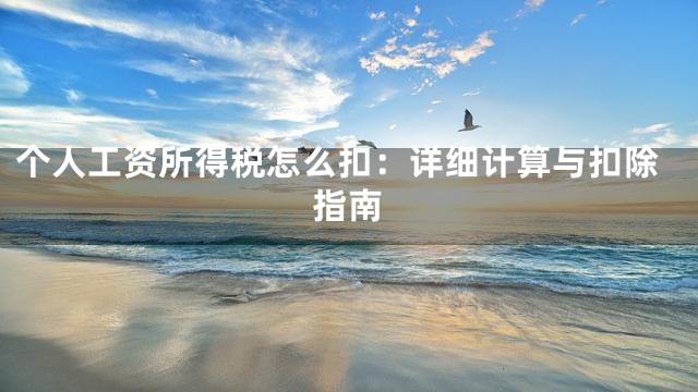 个人工资所得税怎么扣：详细计算与扣除指南