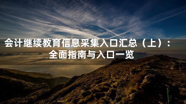 会计继续教育信息采集入口汇总（上）：全面指南与入口一览