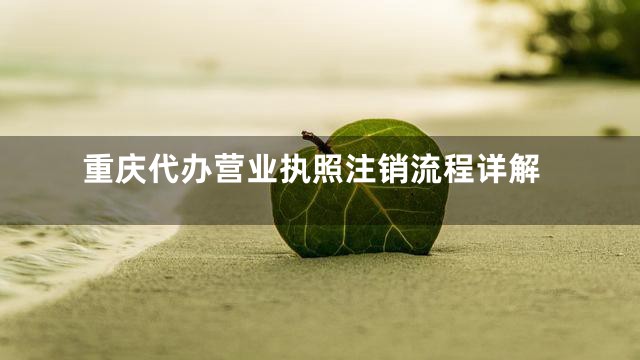重庆代办营业执照注销流程详解