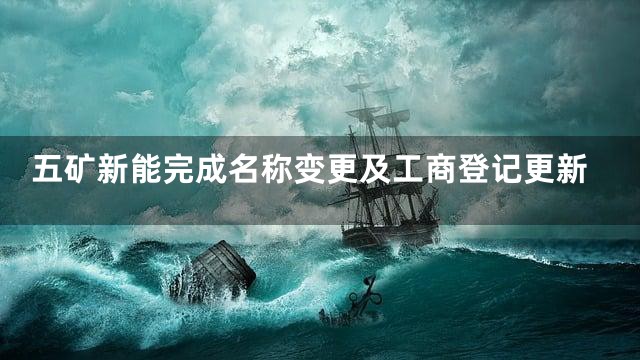 五矿新能完成名称变更及工商登记更新