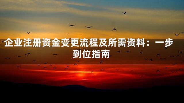 企业注册资金变更流程及所需资料：一步到位指南