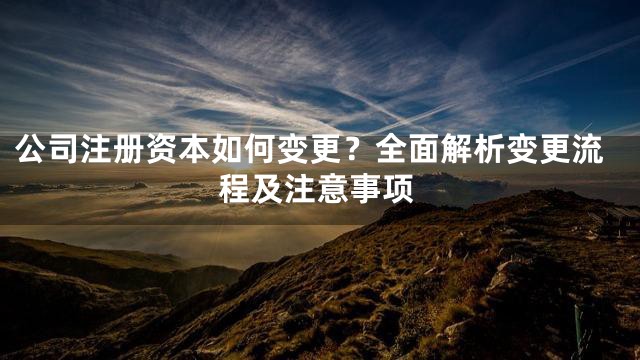 公司注册资本如何变更？全面解析变更流程及注意事项