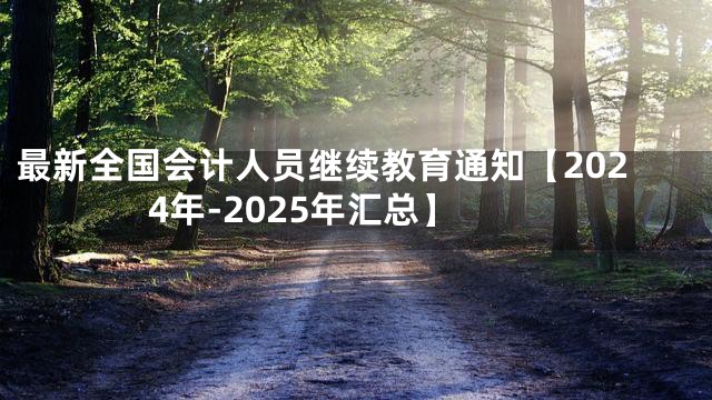 最新全国会计人员继续教育通知【2024年-2025年汇总】
