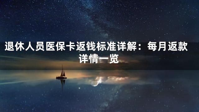 退休人员医保卡返钱标准详解：每月返款详情一览
