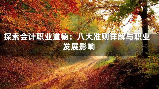 探索会计职业道德：八大准则详解与职业发展影响