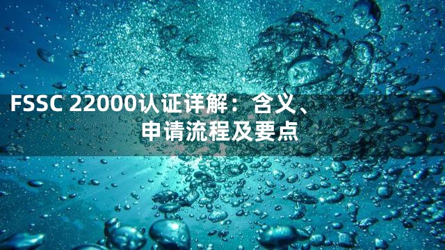 FSSC 22000认证详解：含义、申请流程及要点