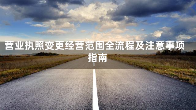 营业执照变更经营范围全流程及注意事项指南