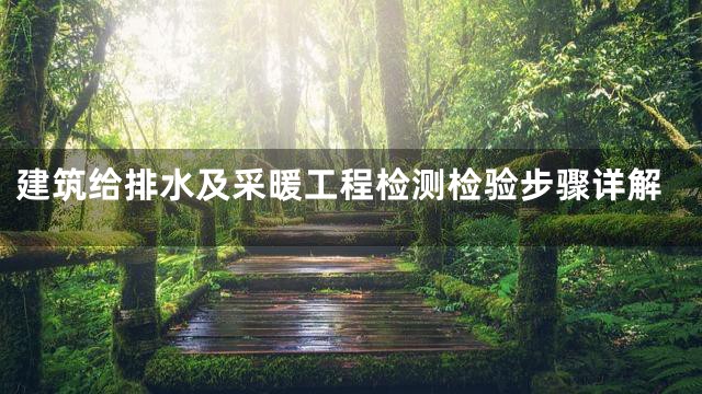 建筑给排水及采暖工程检测检验步骤详解