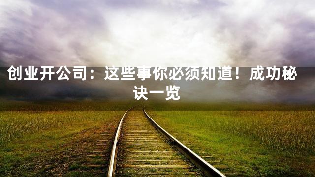 创业开公司：这些事你必须知道！成功秘诀一览