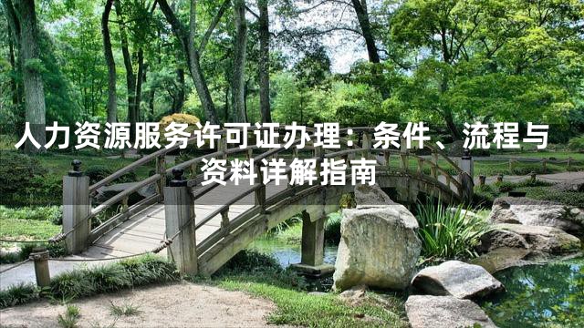 人力资源服务许可证办理：条件、流程与资料详解指南