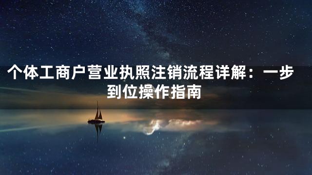 个体工商户营业执照注销流程详解：一步到位操作指南