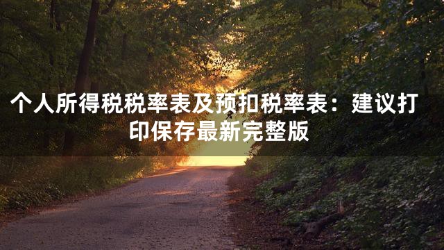 个人所得税税率表及预扣税率表：建议打印保存最新完整版