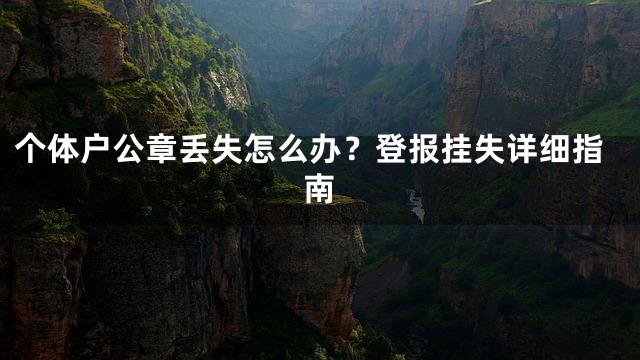 个体户公章丢失怎么办？登报挂失详细指南