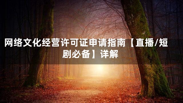 网络文化经营许可证申请指南【直播/短剧必备】详解