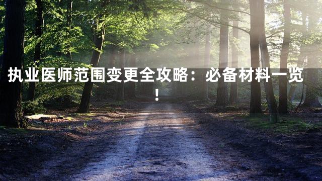 执业医师范围变更全攻略：必备材料一览！