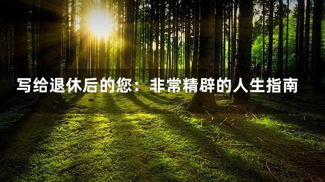 写给退休后的您：非常精辟的人生指南