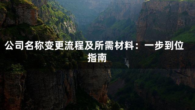 公司名称变更流程及所需材料：一步到位指南