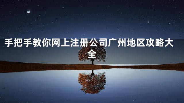 手把手教你网上注册公司广州地区攻略大全