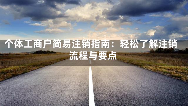 个体工商户简易注销指南：轻松了解注销流程与要点
