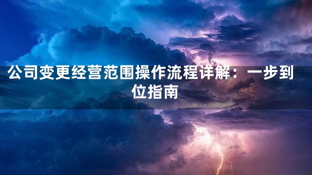 公司变更经营范围操作流程详解：一步到位指南