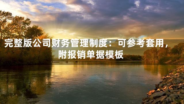 完整版公司财务管理制度：可参考套用，附报销单据模板