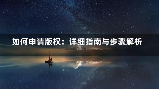 如何申请版权：详细指南与步骤解析