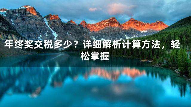 年终奖交税多少？详细解析计算方法，轻松掌握