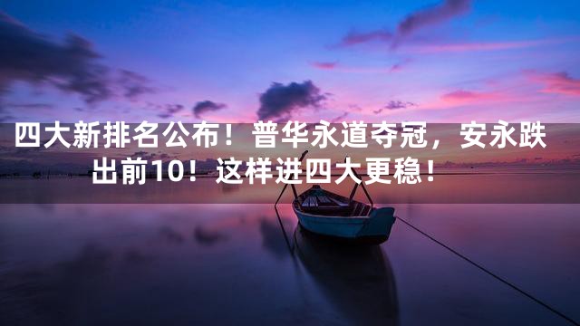 四大新排名公布！普华永道夺冠，安永跌出前10！这样进四大更稳！