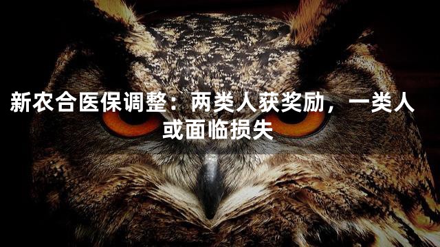 新农合医保调整：两类人获奖励，一类人或面临损失