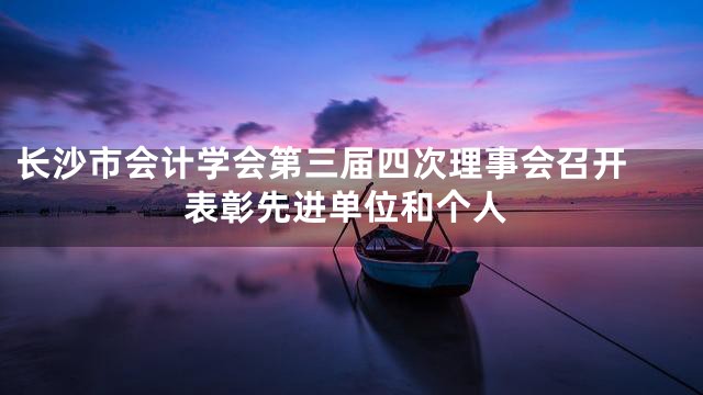 长沙市会计学会第三届四次理事会召开 表彰先进单位和个人