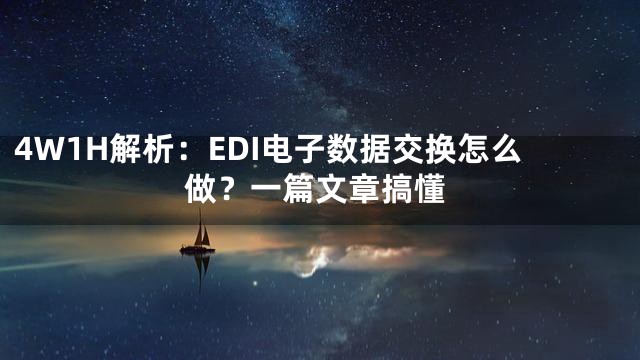 4W1H解析：EDI电子数据交换怎么做？一篇文章搞懂