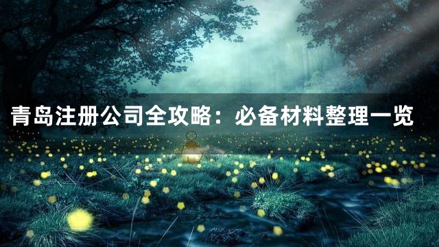 青岛注册公司全攻略：必备材料整理一览