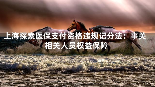 上海探索医保支付资格违规记分法：事关相关人员权益保障