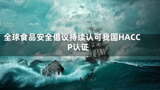 全球食品安全倡议持续认可我国HACCP认证