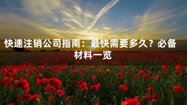 快速注销公司指南：最快需要多久？必备材料一览