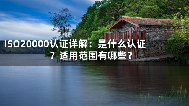 ISO20000认证详解：是什么认证？适用范围有哪些？