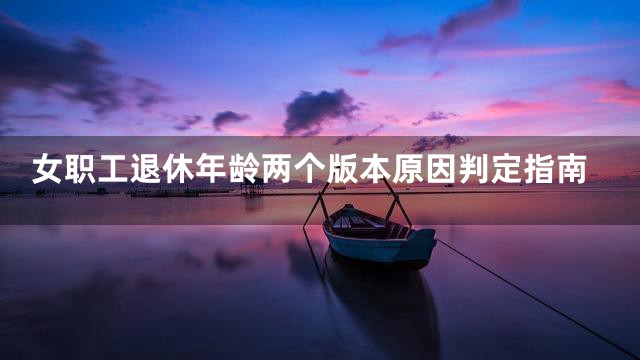 女职工退休年龄两个版本原因判定指南
