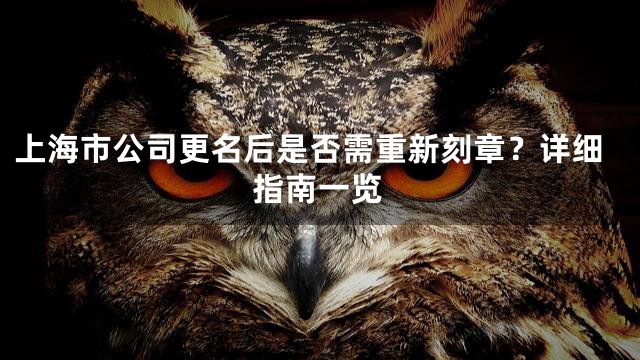 上海市公司更名后是否需重新刻章？详细指南一览