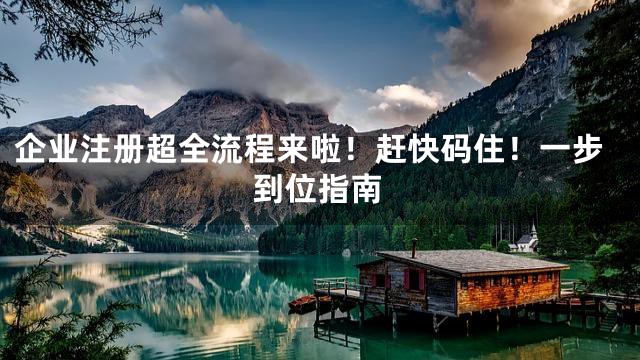 企业注册超全流程来啦!赶快码住!一步到位指南
