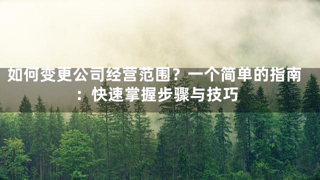 如何变更公司经营范围？一个简单的指南：快速掌握步骤与技巧