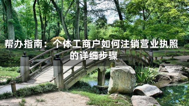 帮办指南：个体工商户如何注销营业执照的详细步骤