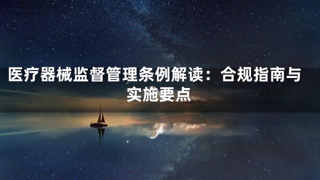 医疗器械监督管理条例解读：合规指南与实施要点