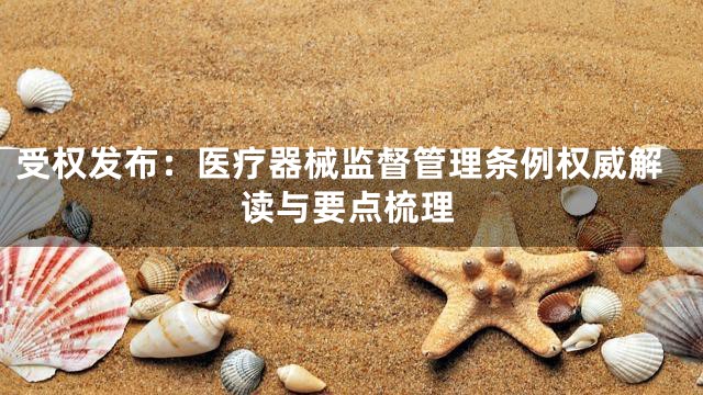 受权发布：医疗器械监督管理条例权威解读与要点梳理