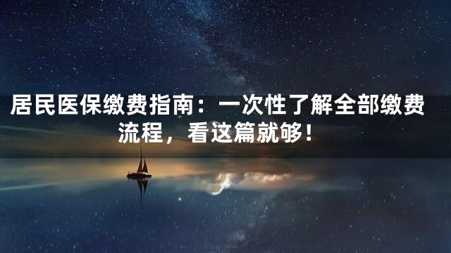 居民医保缴费指南：一次性了解全部缴费流程，看这篇就够！