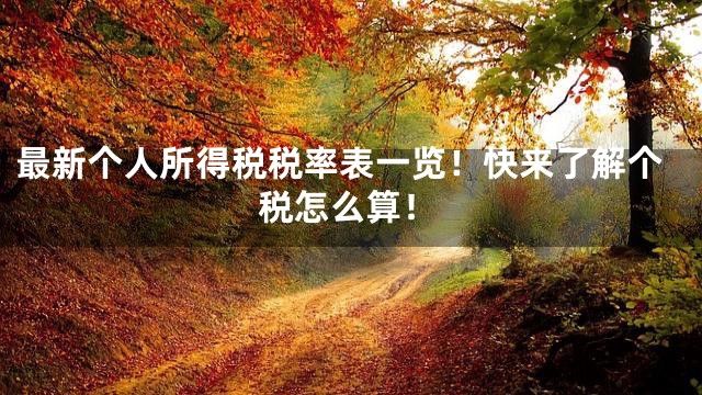 最新个人所得税税率表一览！快来了解个税怎么算！